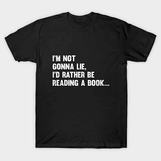 Book - Im Not Gonna Lie Id Rather Be Reading A Book T-Shirt by Kudostees